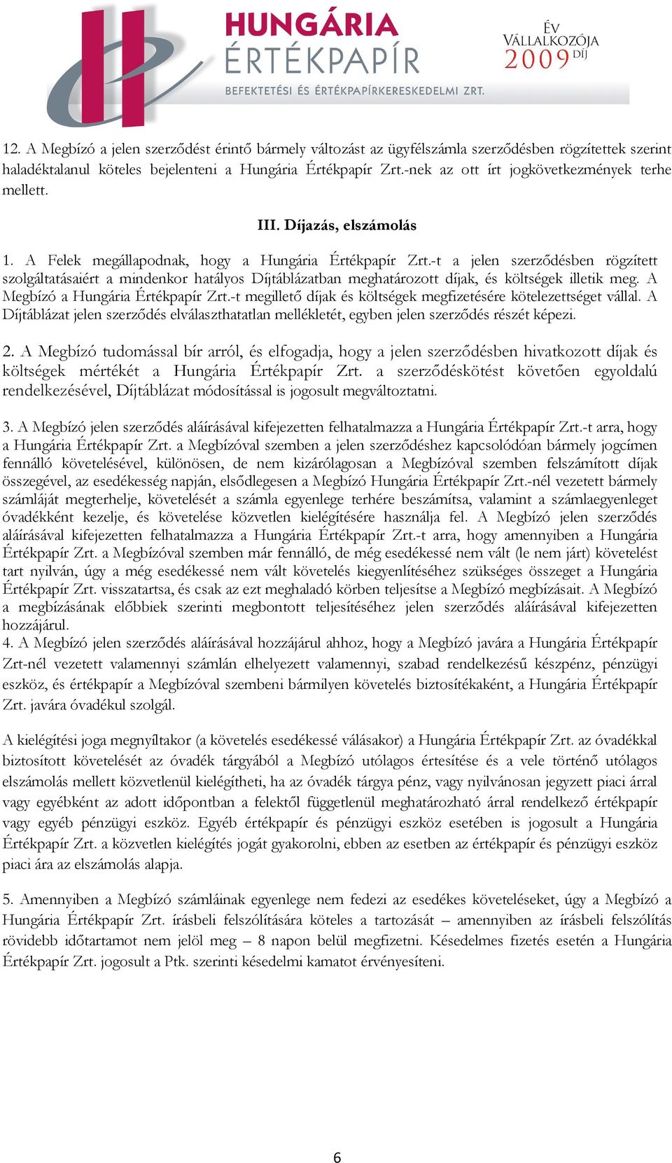 -t a jelen szerződésben rögzített szolgáltatásaiért a mindenkor hatályos Díjtáblázatban meghatározott díjak, és költségek illetik meg. A Megbízó a Hungária Értékpapír Zrt.