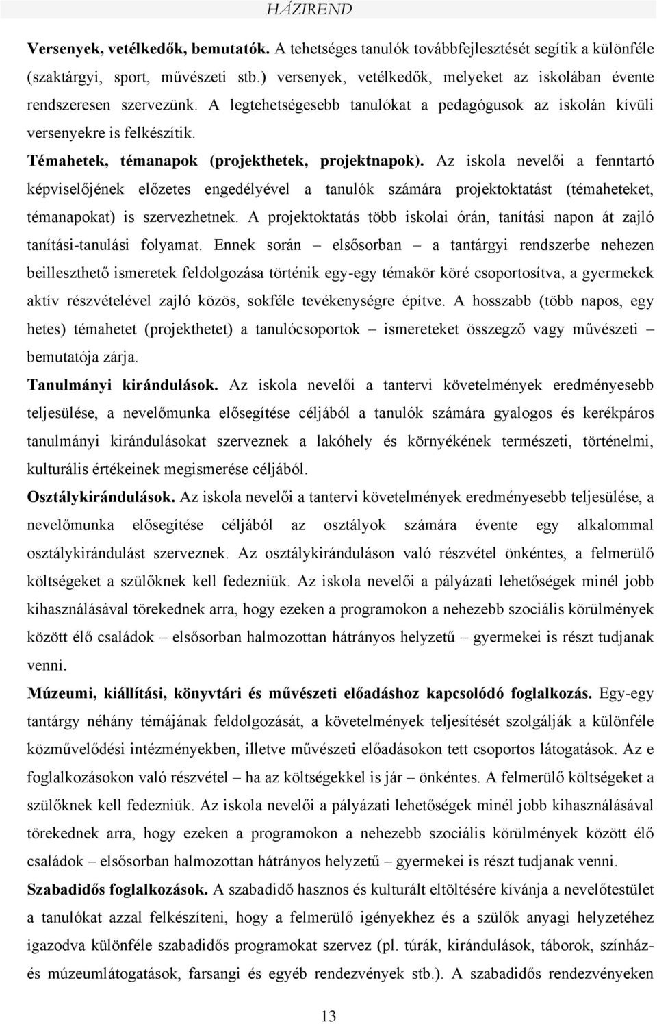 Témahetek, témanapok (projekthetek, projektnapok). Az iskola nevelői a fenntartó képviselőjének előzetes engedélyével a tanulók számára projektoktatást (témaheteket, témanapokat) is szervezhetnek.