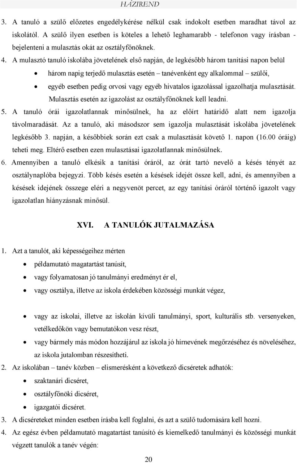 A mulasztó tanuló iskolába jövetelének első napján, de legkésőbb három tanítási napon belül három napig terjedő mulasztás esetén tanévenként egy alkalommal szülői, egyéb esetben pedig orvosi vagy