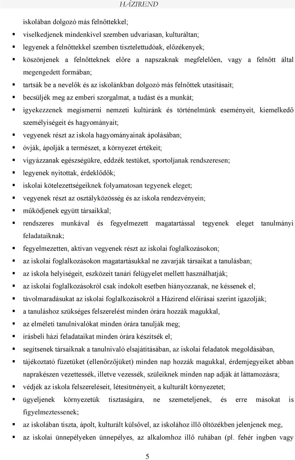 igyekezzenek megismerni nemzeti kultúránk és történelmünk eseményeit, kiemelkedő személyiségeit és hagyományait; vegyenek részt az iskola hagyományainak ápolásában; óvják, ápolják a természet, a