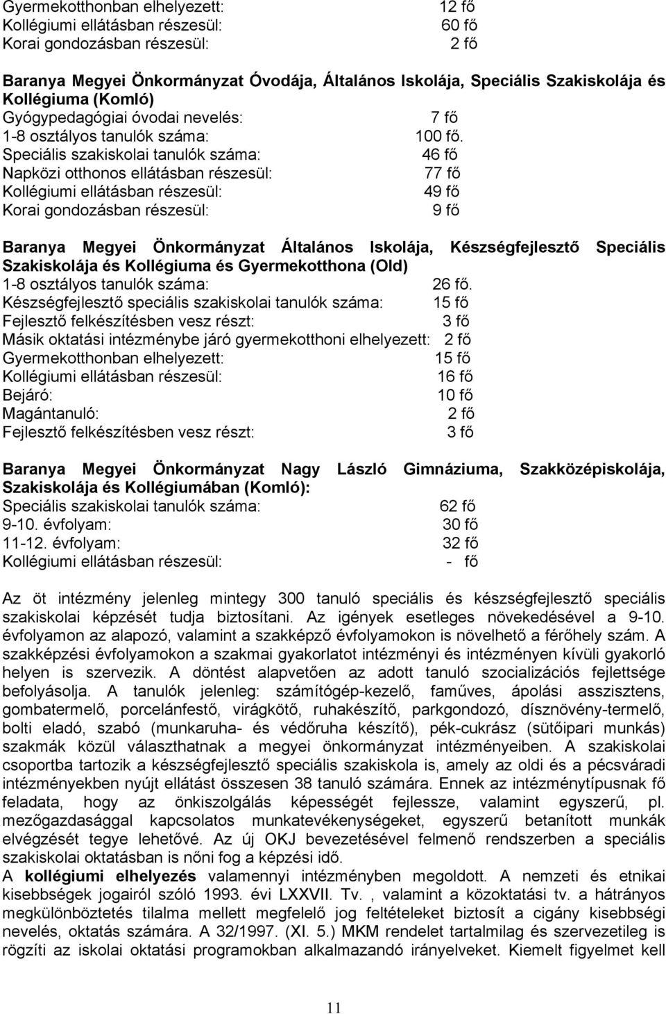 Speciális szakiskolai tanulók száma: 46 fő Napközi otthonos ellátásban részesül: 77 fő Kollégiumi ellátásban részesül: 49 fő Korai gondozásban részesül: 9 fő Baranya Megyei Önkormányzat Általános