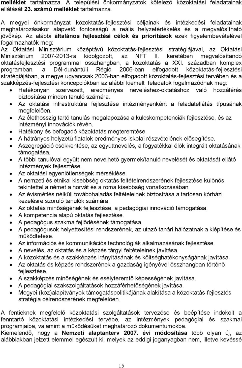 Az alábbi általános fejlesztési célok és prioritások ezek figyelembevételével fogalmazhatók meg: Az Oktatási Minisztérium középtávú közoktatás-fejlesztési stratégiájával, az Oktatási Minisztérium