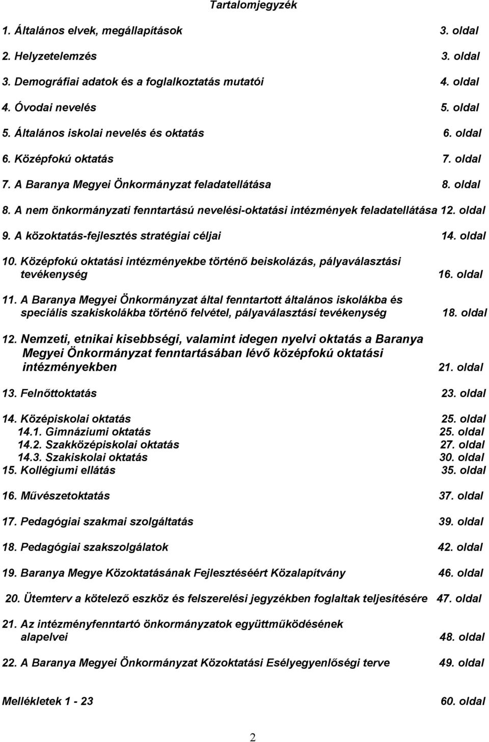 A nem önkormányzati fenntartású nevelési-oktatási intézmények feladatellátása 12. oldal 9. A közoktatás-fejlesztés stratégiai céljai 14. oldal 10.