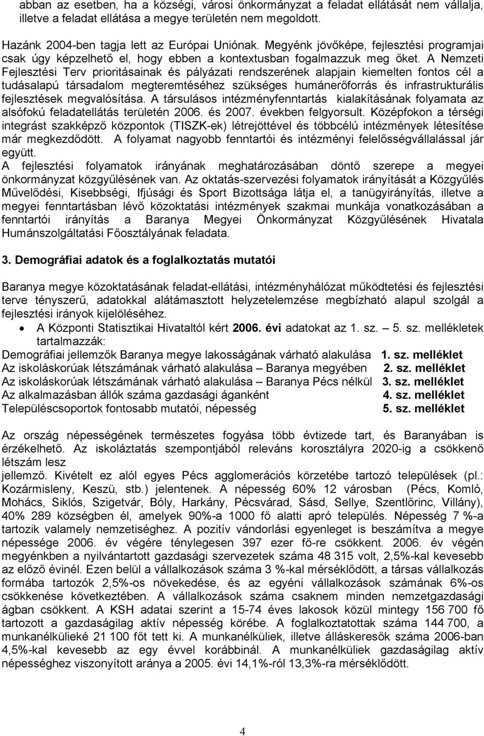 A Nemzeti Fejlesztési Terv prioritásainak és pályázati rendszerének alapjain kiemelten fontos cél a tudásalapú társadalom megteremtéséhez szükséges humánerőforrás és infrastrukturális fejlesztések