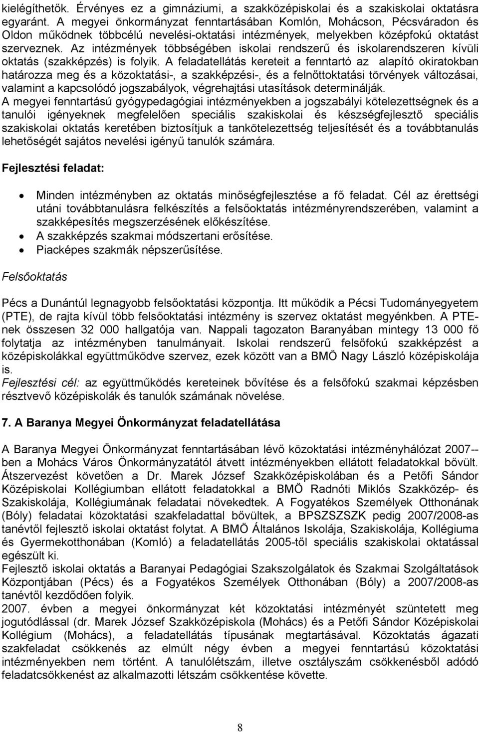 Az intézmények többségében iskolai rendszerű és iskolarendszeren kívüli oktatás (szakképzés) is folyik.