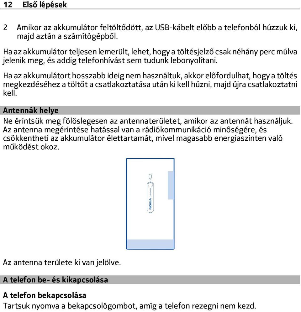 Ha az akkumulátort hosszabb ideig nem használtuk, akkor előfordulhat, hogy a töltés megkezdéséhez a töltőt a csatlakoztatása után ki kell húzni, majd újra csatlakoztatni kell.