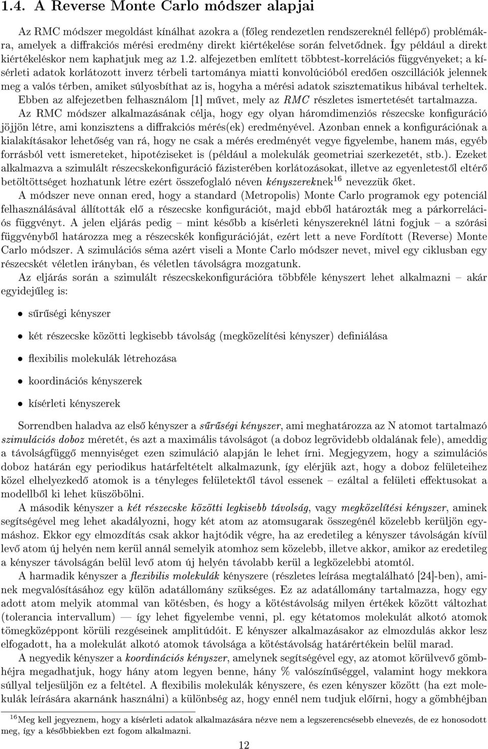 . alfejezetben említett többtest-korrelációs függvényeket; a kísérleti adatok korlátozott inverz térbeli tartománya miatti konvolúcióból ered en oszcillációk jelennek meg a valós térben, amiket
