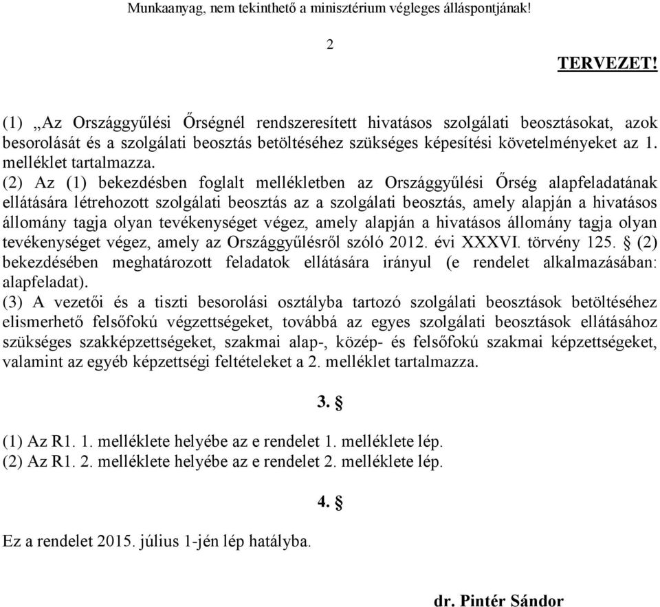 (2) Az (1) bekezdésben foglalt mellékletben az Országgyűlési Őrség alapfeladatának ellátására létrehozott szolgálati beosztás az a szolgálati beosztás, amely alapján a hivatásos állomány tagja olyan