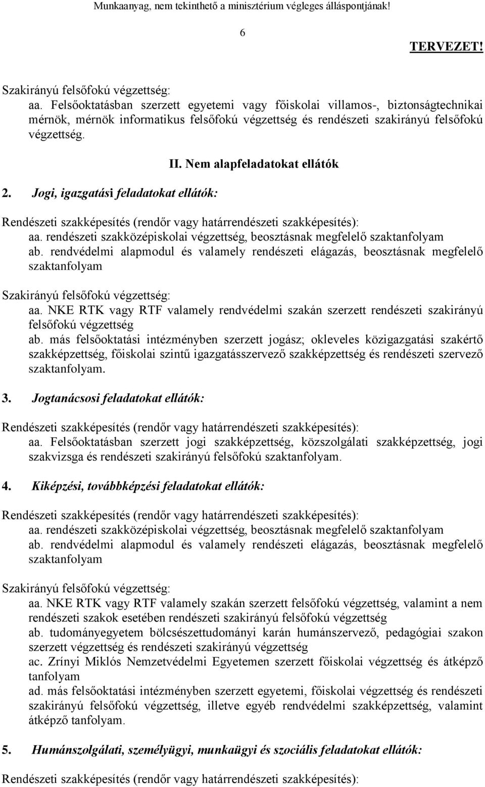 rendvédelmi alapmodul és valamely rendészeti elágazás, beosztásnak megfelelő aa. NKE RTK vagy RTF valamely rendvédelmi szakán szerzett rendészeti szakirányú felsőfokú végzettség ab.