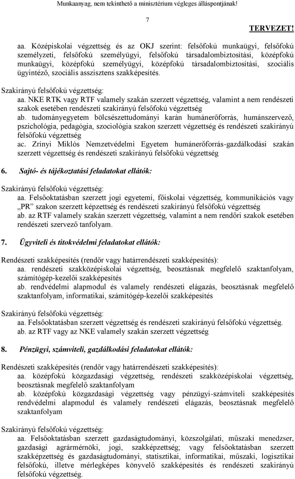 NKE RTK vagy RTF valamely szakán szerzett végzettség, valamint a nem rendészeti szakok esetében rendészeti végzettség ab.