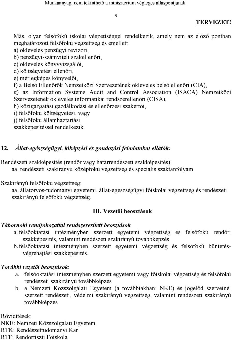 Audit and Control Association (ISACA) Nemzetközi Szervezetének okleveles informatikai rendszerellenőri (CISA), h) közigazgatási gazdálkodási és ellenőrzési szakértői, i) felsőfokú költségvetési, vagy