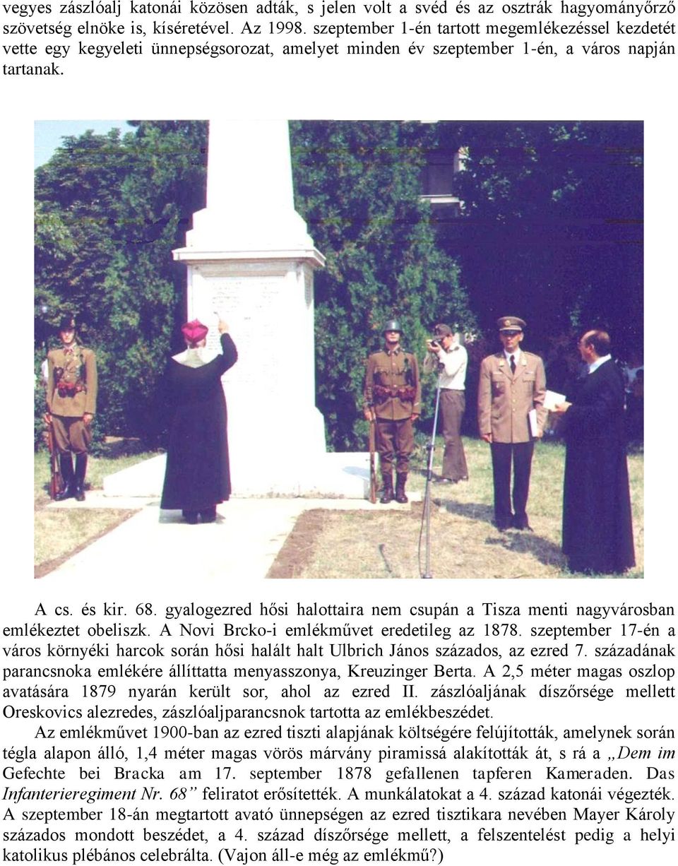 gyalogezred hősi halottaira nem csupán a Tisza menti nagyvárosban emlékeztet obeliszk. A Novi Brcko-i emlékművet eredetileg az 1878.