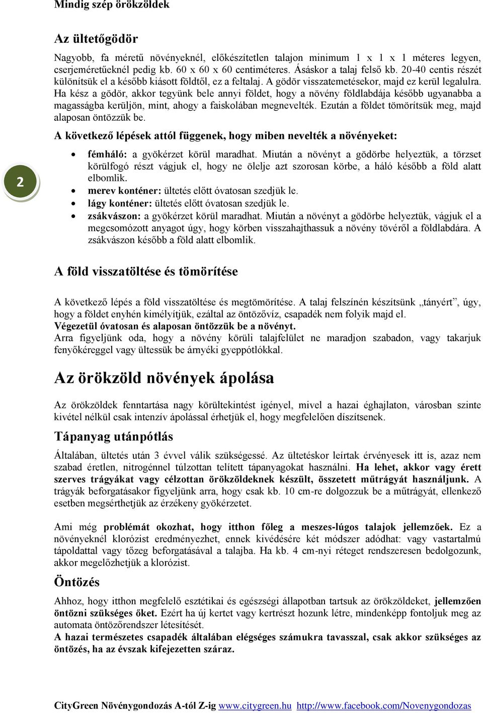 Ha kész a gödör, akkor tegyünk bele annyi földet, hogy a növény földlabdája később ugyanabba a magasságba kerüljön, mint, ahogy a faiskolában megnevelték.