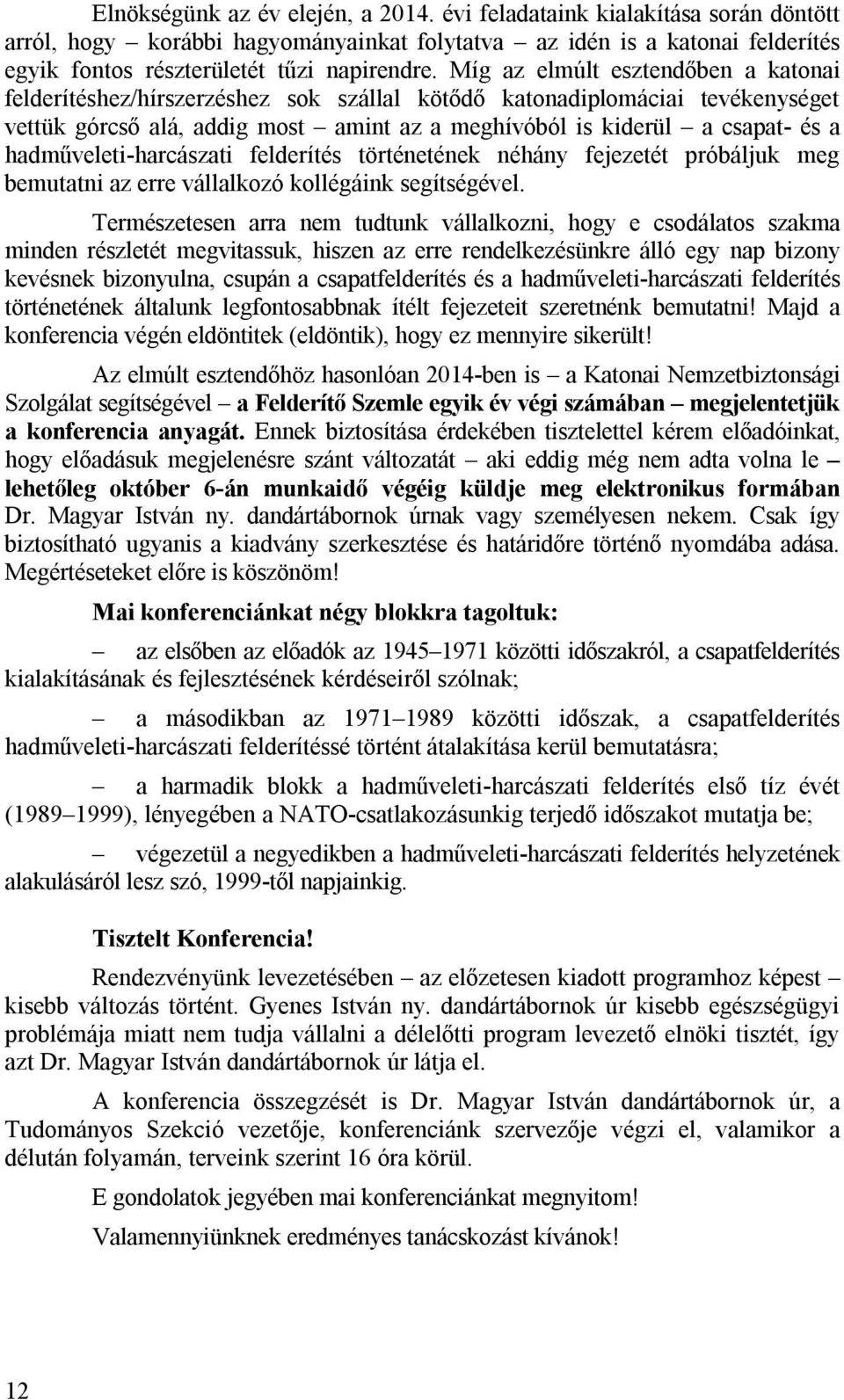 hadműveleti-harcászati felderítés történetének néhány fejezetét próbáljuk meg bemutatni az erre vállalkozó kollégáink segítségével.