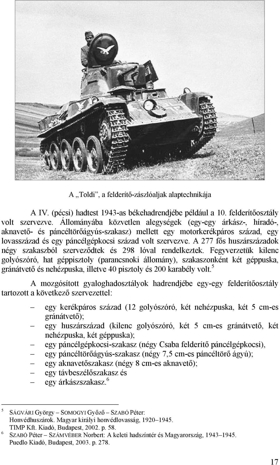 A 277 fős huszárszázadok négy szakaszból szerveződtek és 298 lóval rendelkeztek.