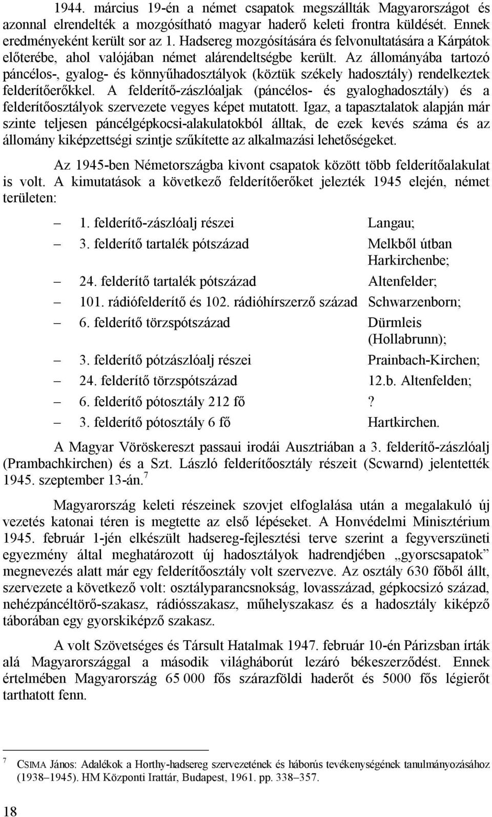 Az állományába tartozó páncélos-, gyalog- és könnyűhadosztályok (köztük székely hadosztály) rendelkeztek felderítőerőkkel.