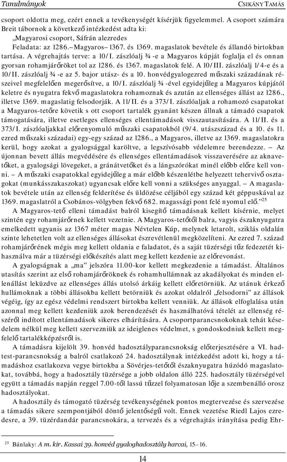 A végrehajtás terve: a 10/I. zászlóalj ¾-e a Magyaros kúpját foglalja el és onnan gyorsan rohamjárőröket tol az 1286. és 1367. magaslatok felé. A 10/III. zászlóalj 1/4-e és a 10/II.