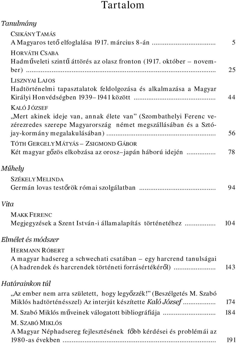 .. 44 KALÓ JÓZSEF Mert akinek ideje van, annak élete van (Szombathelyi Ferenc vezérezredes szerepe Magyarország német megszállásában és a Sztójay-kormány megalakulásában).