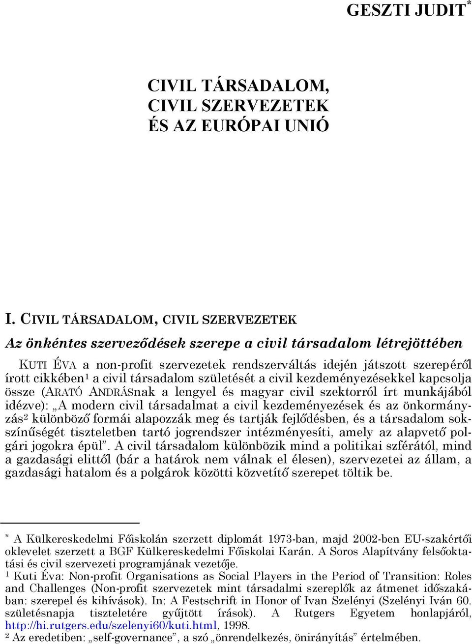 civil társadalom születését a civil kezdeményezésekkel kapcsolja össze (ARATÓ ANDRÁSnak a lengyel és magyar civil szektorról írt munkájából idézve): A modern civil társadalmat a civil kezdeményezések