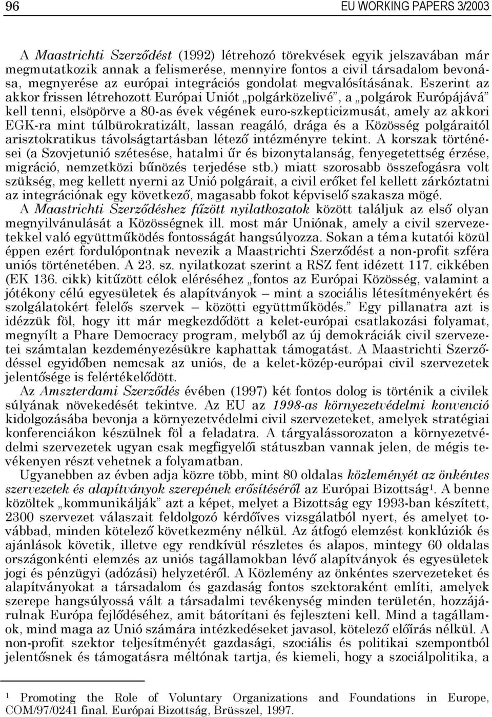 Eszerint az akkor frissen létrehozott Európai Uniót polgárközelivé, a polgárok Európájává kell tenni, elsöpörve a 80-as évek végének euro-szkepticizmusát, amely az akkori EGK-ra mint