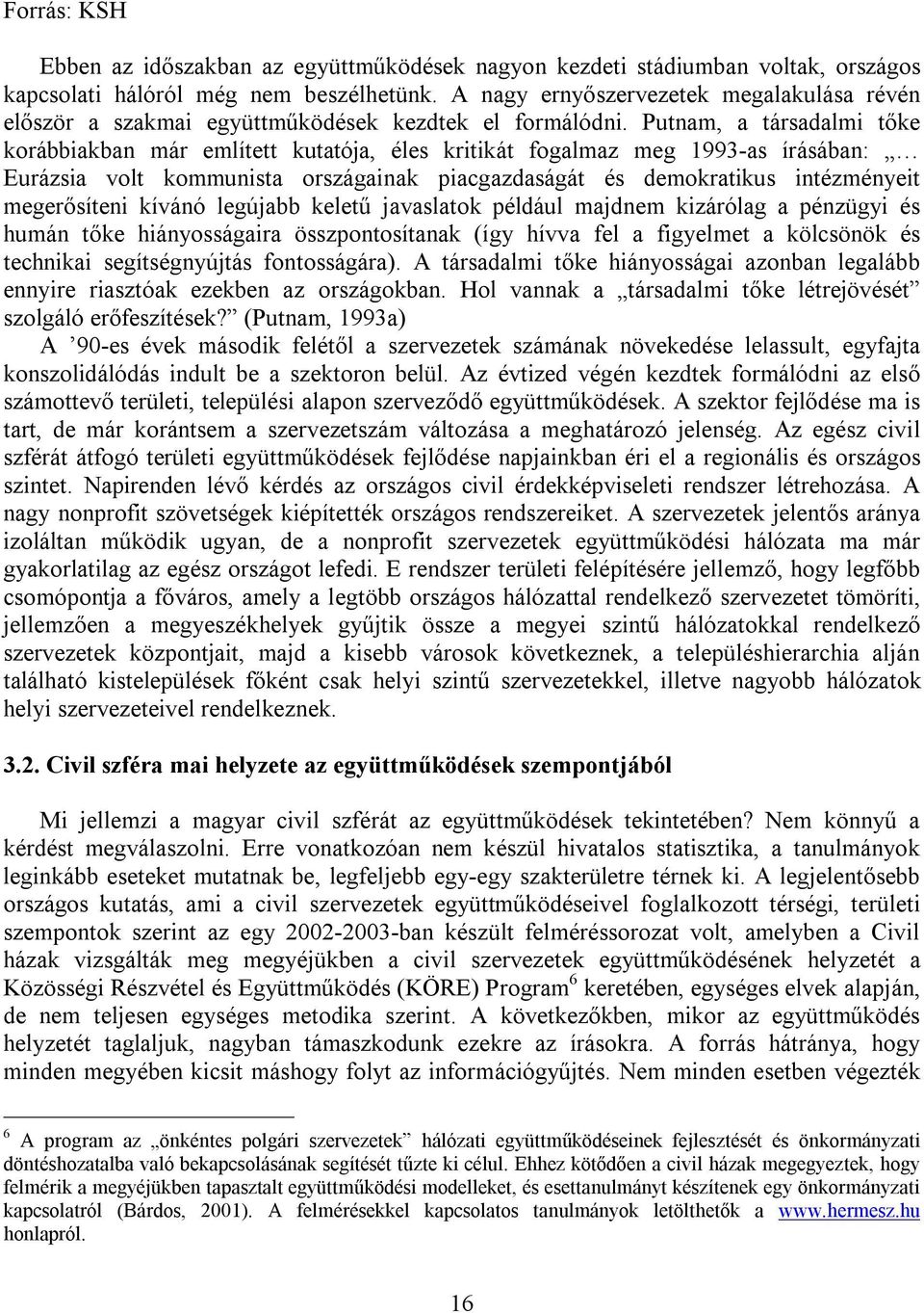 Putnam, a társadalmi tőke korábbiakban már említett kutatója, éles kritikát fogalmaz meg 1993-as írásában: Eurázsia volt kommunista országainak piacgazdaságát és demokratikus intézményeit