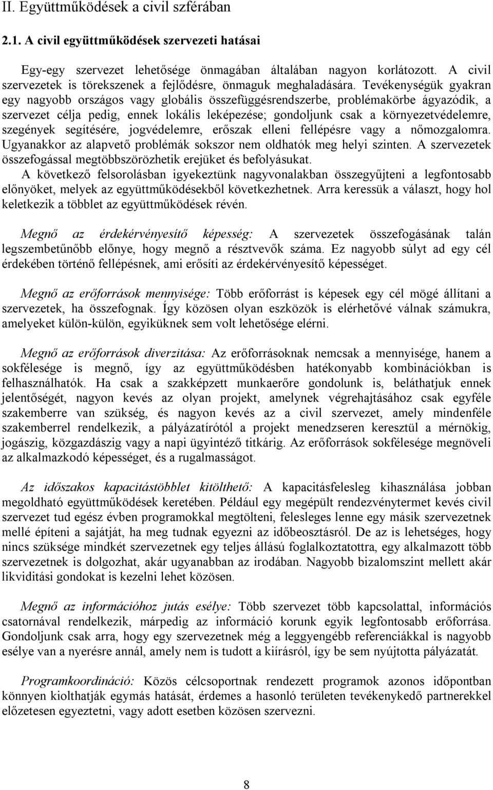 Tevékenységük gyakran egy nagyobb országos vagy globális összefüggésrendszerbe, problémakörbe ágyazódik, a szervezet célja pedig, ennek lokális leképezése; gondoljunk csak a környezetvédelemre,