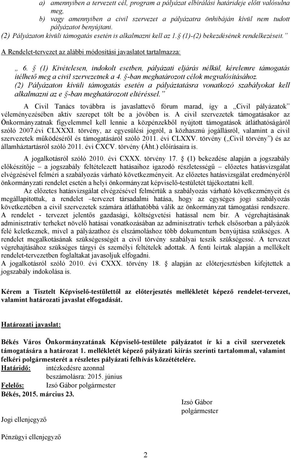(1) Kivételesen, indokolt esetben, pályázati eljárás nélkül, kérelemre támogatás ítélhető meg a civil szervezetnek a 4. -ban meghatározott célok megvalósításához.