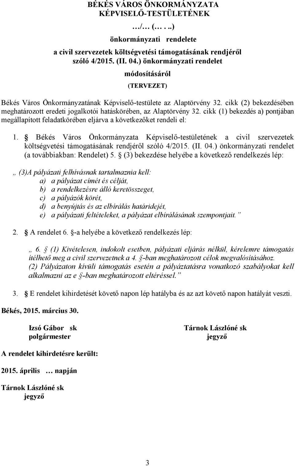 cikk (2) bekezdésében meghatározott eredeti jogalkotói hatáskörében, az Alaptörvény 32. cikk (1) bekezdés a) pontjában megállapított feladatkörében eljárva a következőket rendeli el: 1.