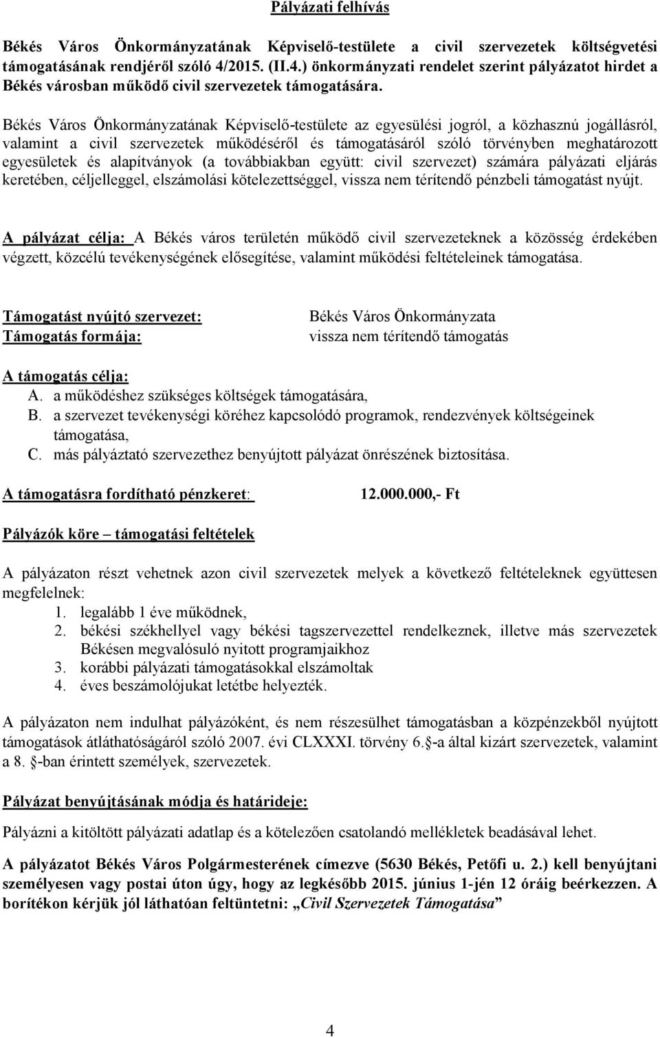 Békés Város Önkormányzatának Képviselő-testülete az egyesülési jogról, a közhasznú jogállásról, valamint a civil szervezetek működéséről és támogatásáról szóló törvényben meghatározott egyesületek és