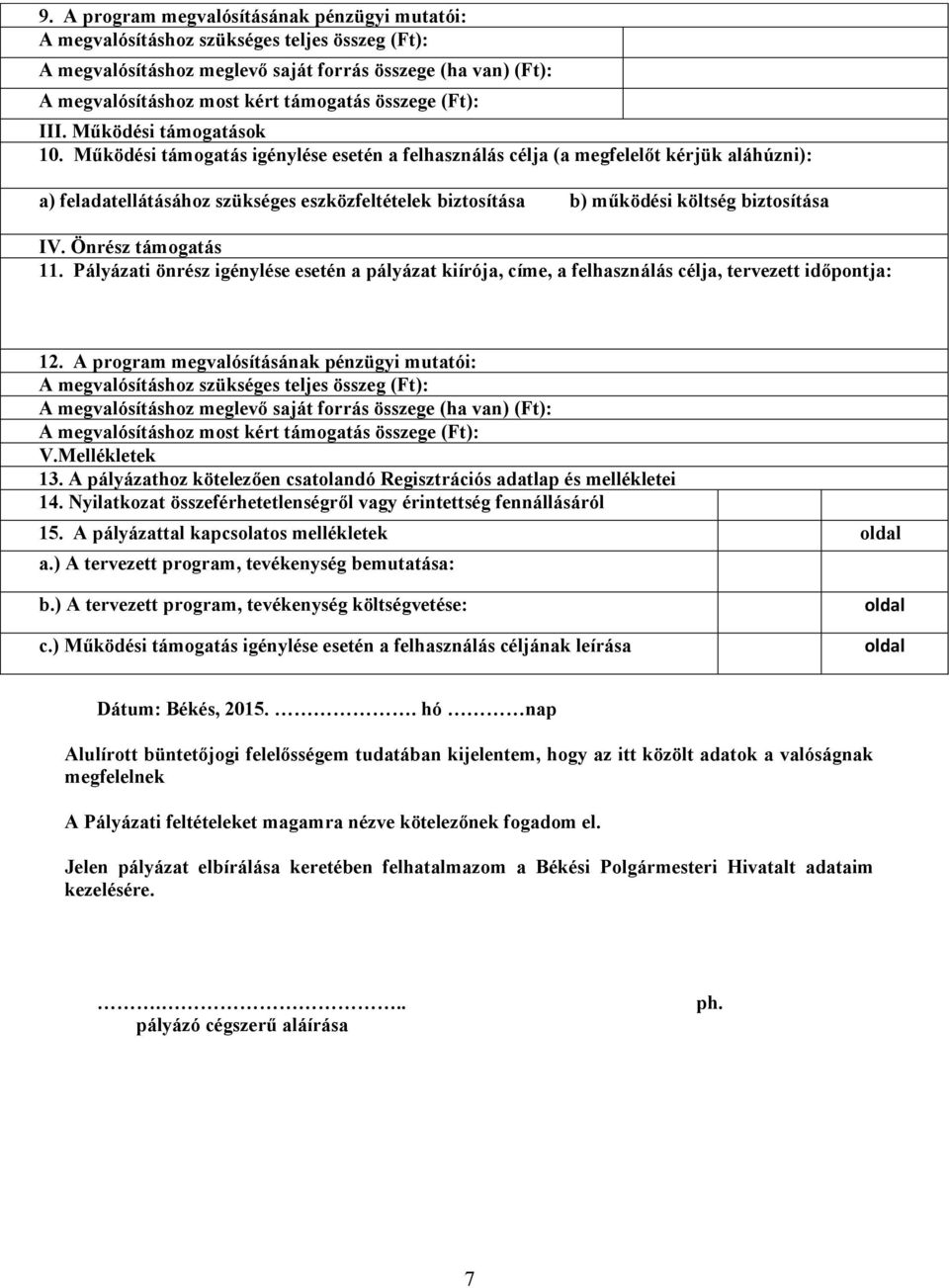 Működési támogatás igénylése esetén a felhasználás célja (a megfelelőt kérjük aláhúzni): a) feladatellátásához szükséges eszközfeltételek biztosítása b) működési költség biztosítása IV.