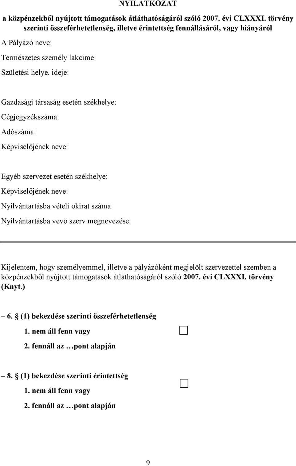 Cégjegyzékszáma: Adószáma: Képviselőjének neve: Egyéb szervezet esetén székhelye: Képviselőjének neve: Nyilvántartásba vételi okirat száma: Nyilvántartásba vevő szerv megnevezése: Kijelentem, hogy