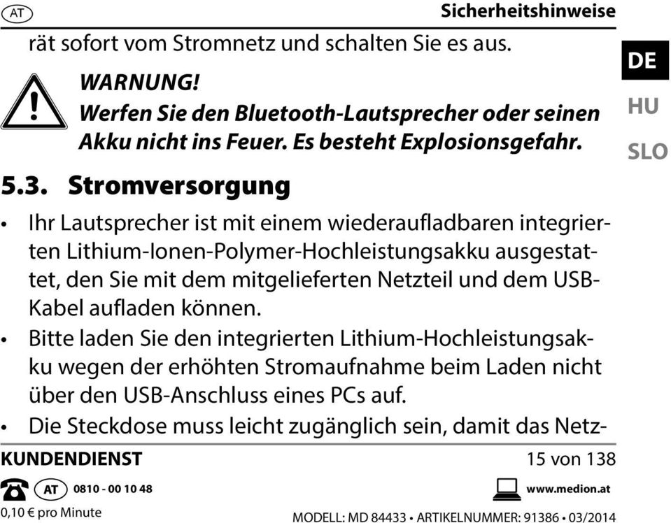 Stromversorgung Ihr Lautsprecher ist mit einem wiederaufladbaren integrierten Lithium-Ionen-Polymer-Hochleistungsakku ausgestattet, den Sie mit dem mitgelieferten Netzteil und dem