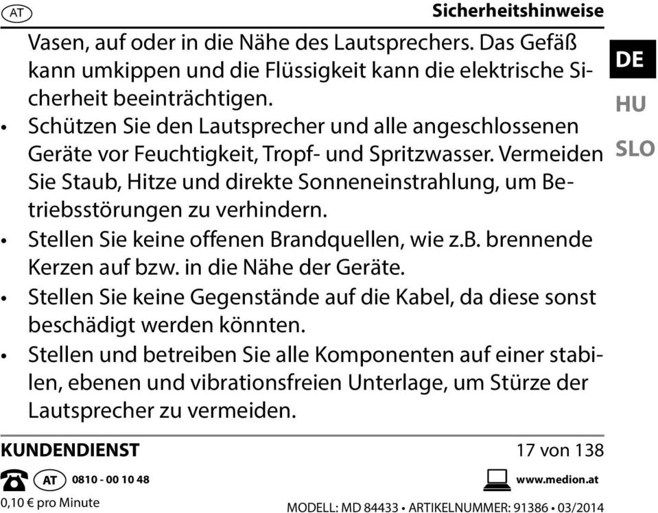 Vermeiden Sie Staub, Hitze und direkte Sonneneinstrahlung, um Betriebsstörungen zu verhindern. Stellen Sie keine offenen Brandquellen, wie z.b. brennende Kerzen auf bzw. in die Nähe der Geräte.