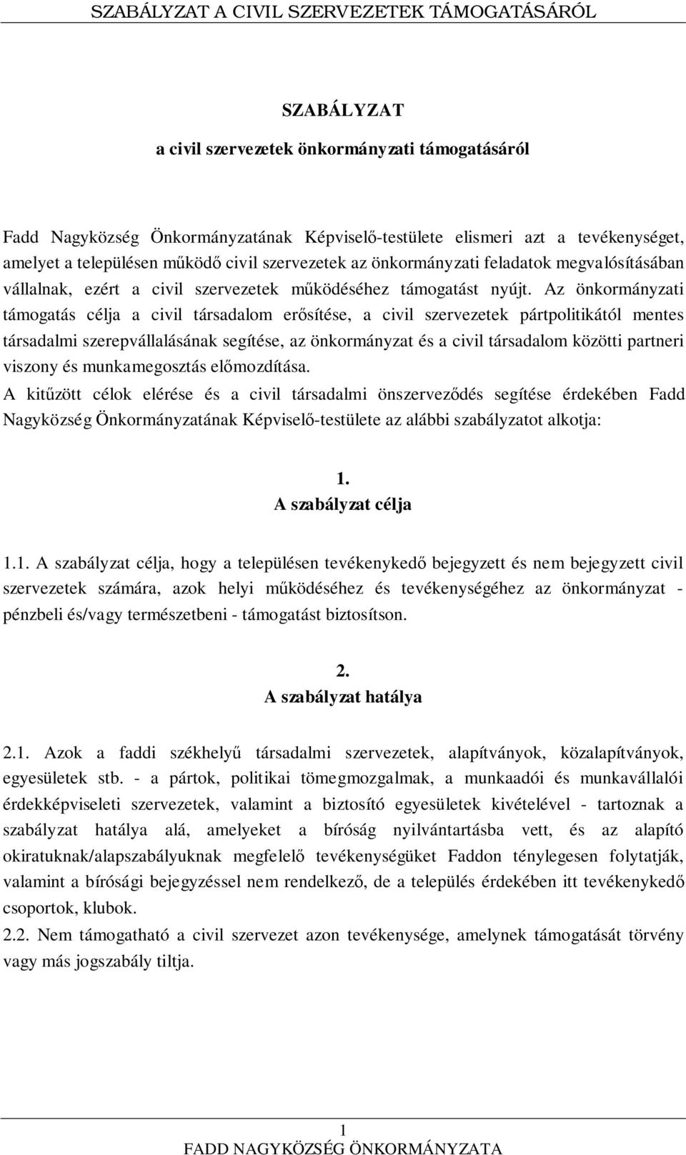 Az önkormányzati támogatás célja a civil társadalom erősítése, a civil szervezetek pártpolitikától mentes társadalmi szerepvállalásának segítése, az önkormányzat és a civil társadalom közötti