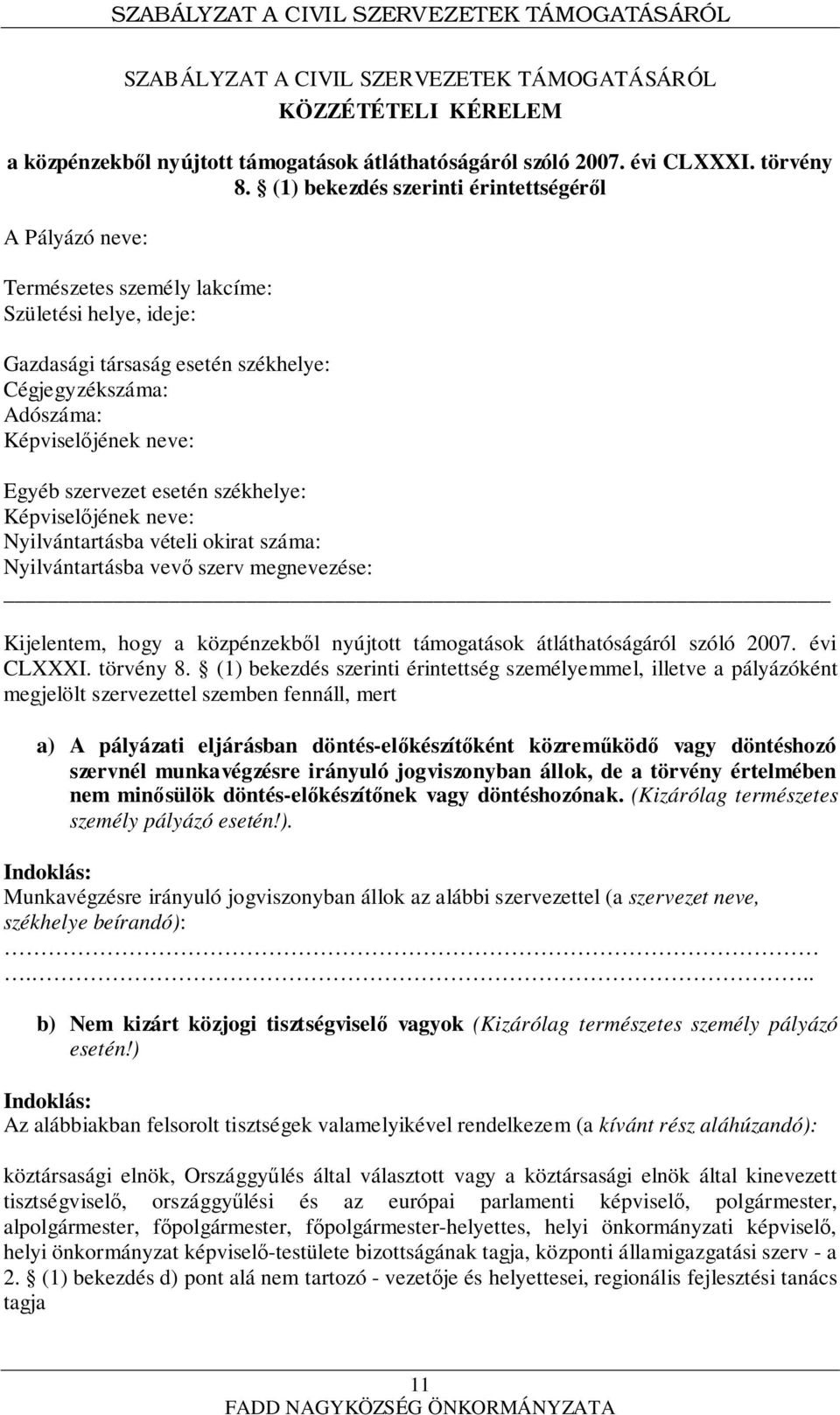 szervezet esetén székhelye: Képviselőjének neve: Nyilvántartásba vételi okirat száma: Nyilvántartásba vevő szerv megnevezése: Kijelentem, hogy a közpénzekből nyújtott támogatások átláthatóságáról