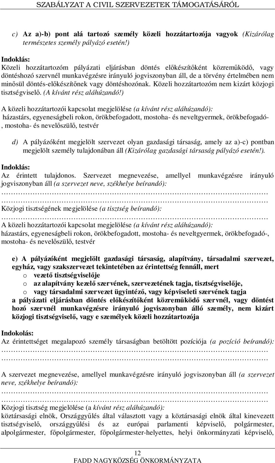 döntés-előkészítőnek vagy döntéshozónak. Közeli hozzátartozóm nem kizárt közjogi tisztségviselő. (A kívánt rész aláhúzandó!