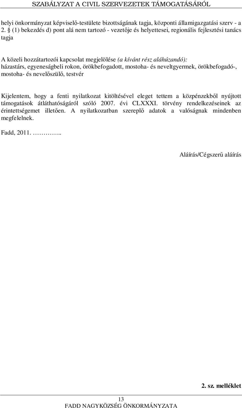 házastárs, egyeneságbeli rokon, örökbefogadott, mostoha- és neveltgyermek, örökbefogadó-, mostoha- és nevelőszülő, testvér Kijelentem, hogy a fenti nyilatkozat kitöltésével