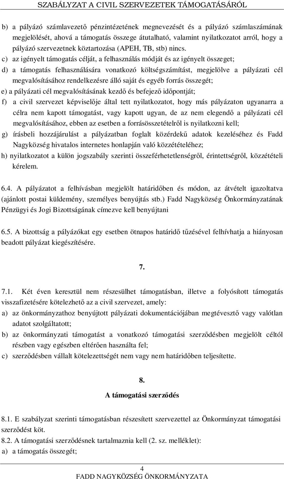 c) az igényelt támogatás célját, a felhasználás módját és az igényelt összeget; d) a támogatás felhasználására vonatkozó költségszámítást, megjelölve a pályázati cél megvalósításához rendelkezésre