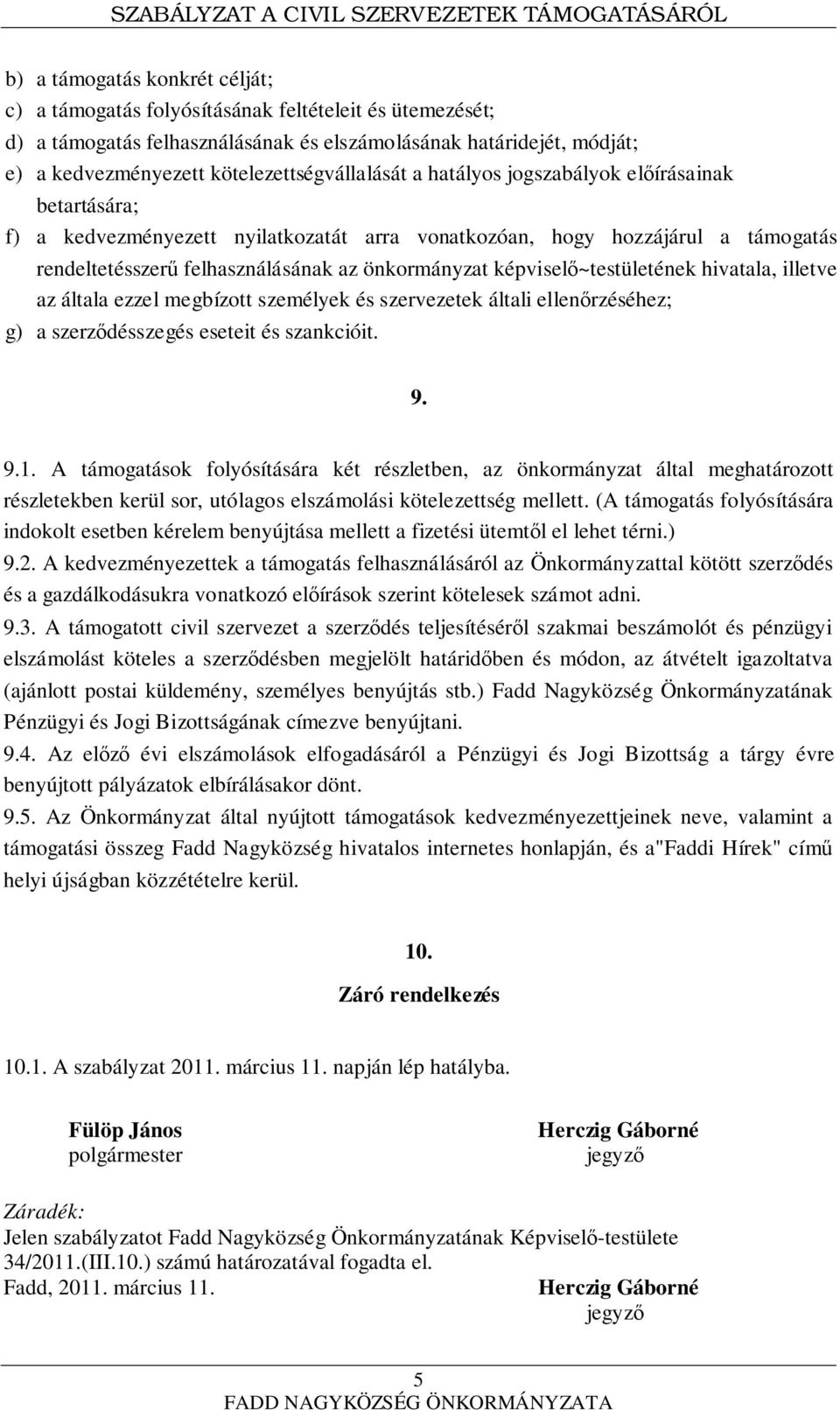 önkormányzat képviselő~testületének hivatala, illetve az általa ezzel megbízott személyek és szervezetek általi ellenőrzéséhez; g) a szerződésszegés eseteit és szankcióit. 9. 9.1.