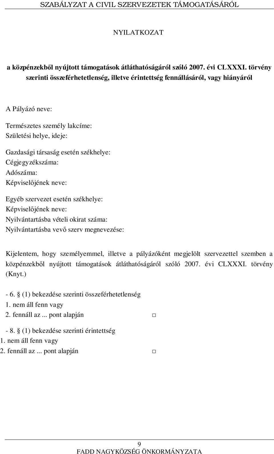 Cégjegyzékszáma: Adószáma: Képviselőjének neve: Egyéb szervezet esetén székhelye: Képviselőjének neve: Nyilvántartásba vételi okirat száma: Nyilvántartásba vevő szerv megnevezése: Kijelentem, hogy