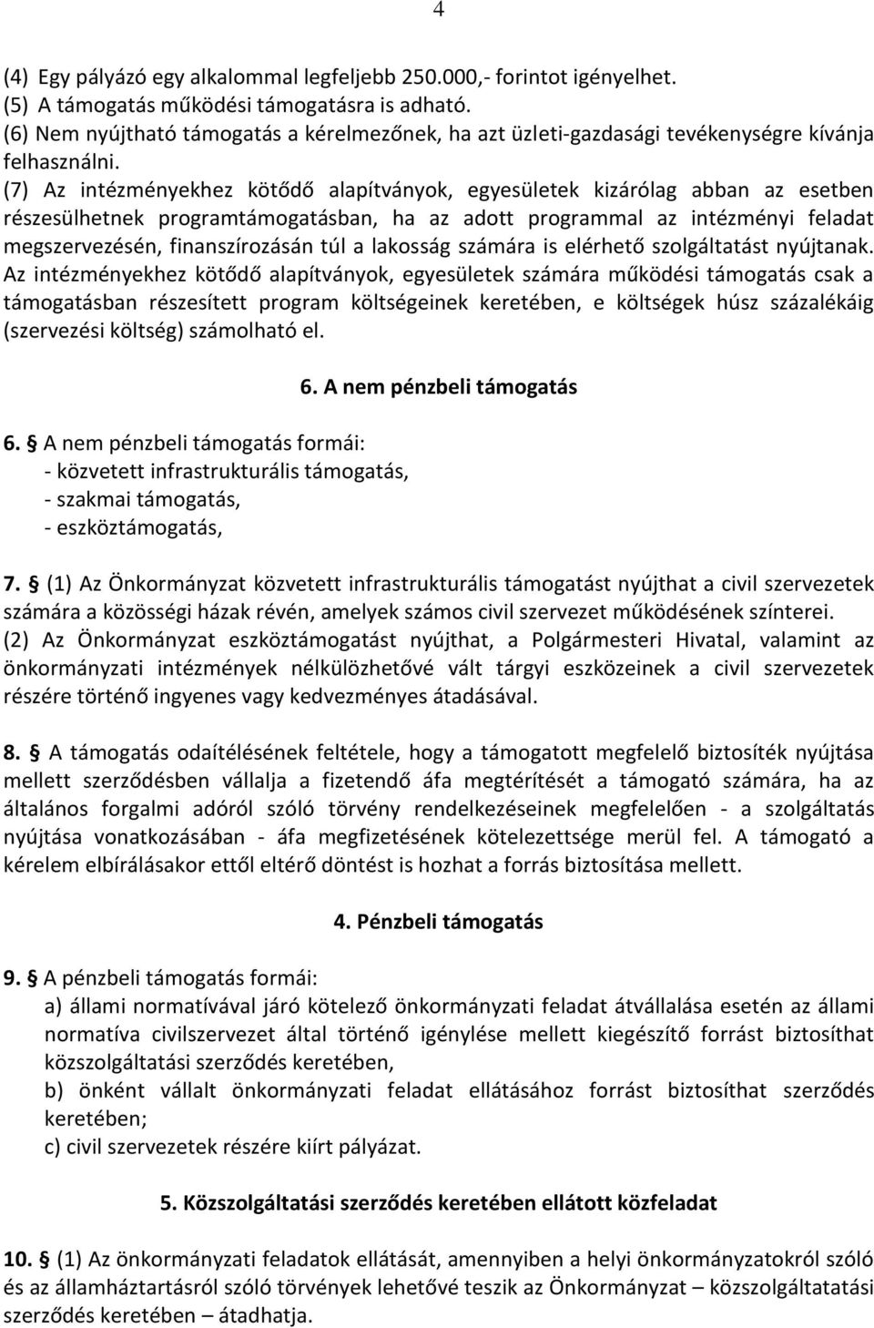 (7) Az intézményekhez kötődő alapítványok, egyesületek kizárólag abban az esetben részesülhetnek programtámogatásban, ha az adott programmal az intézményi feladat megszervezésén, finanszírozásán túl