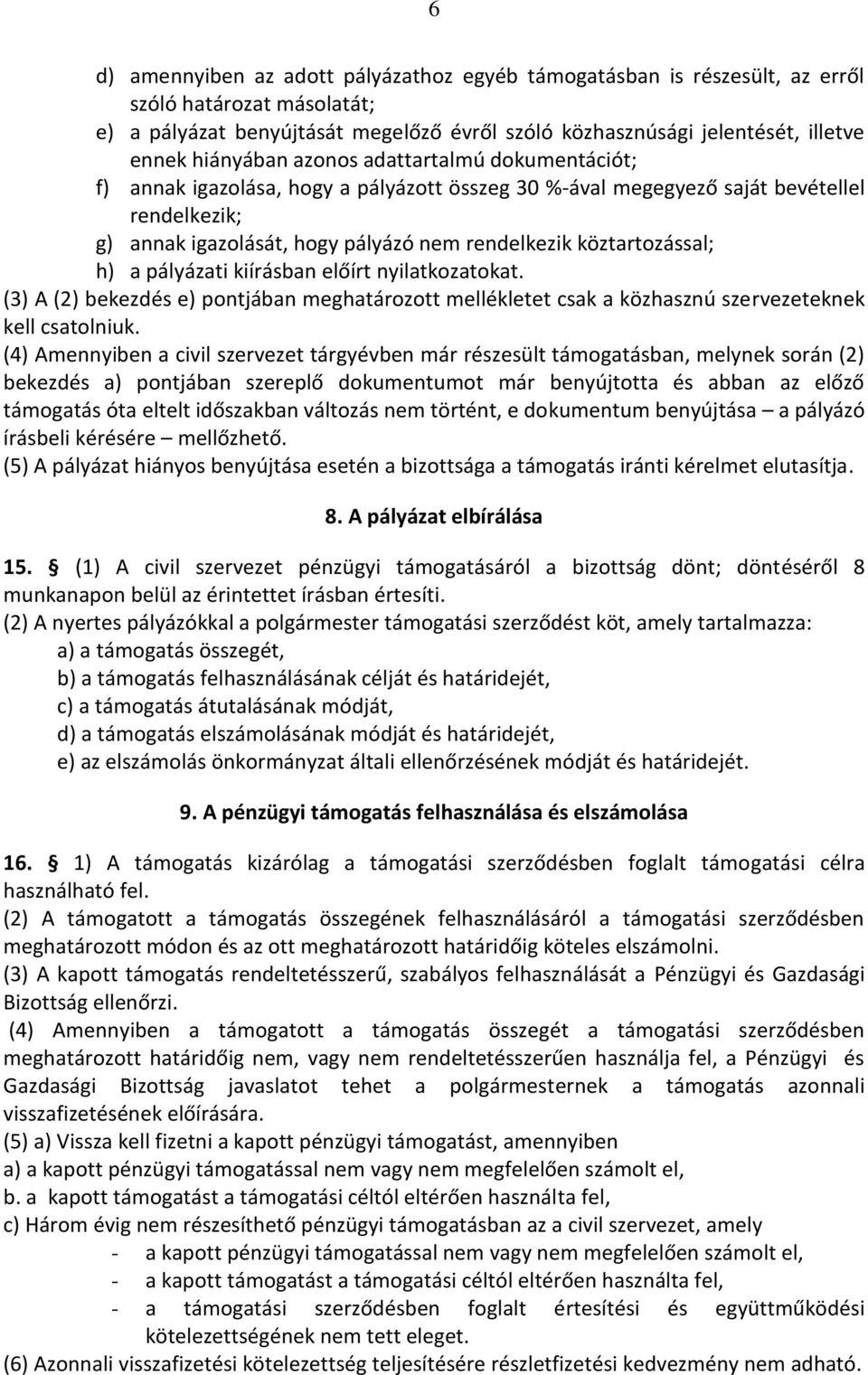 köztartozással; h) a pályázati kiírásban előírt nyilatkozatokat. (3) A (2) bekezdés e) pontjában meghatározott mellékletet csak a közhasznú szervezeteknek kell csatolniuk.