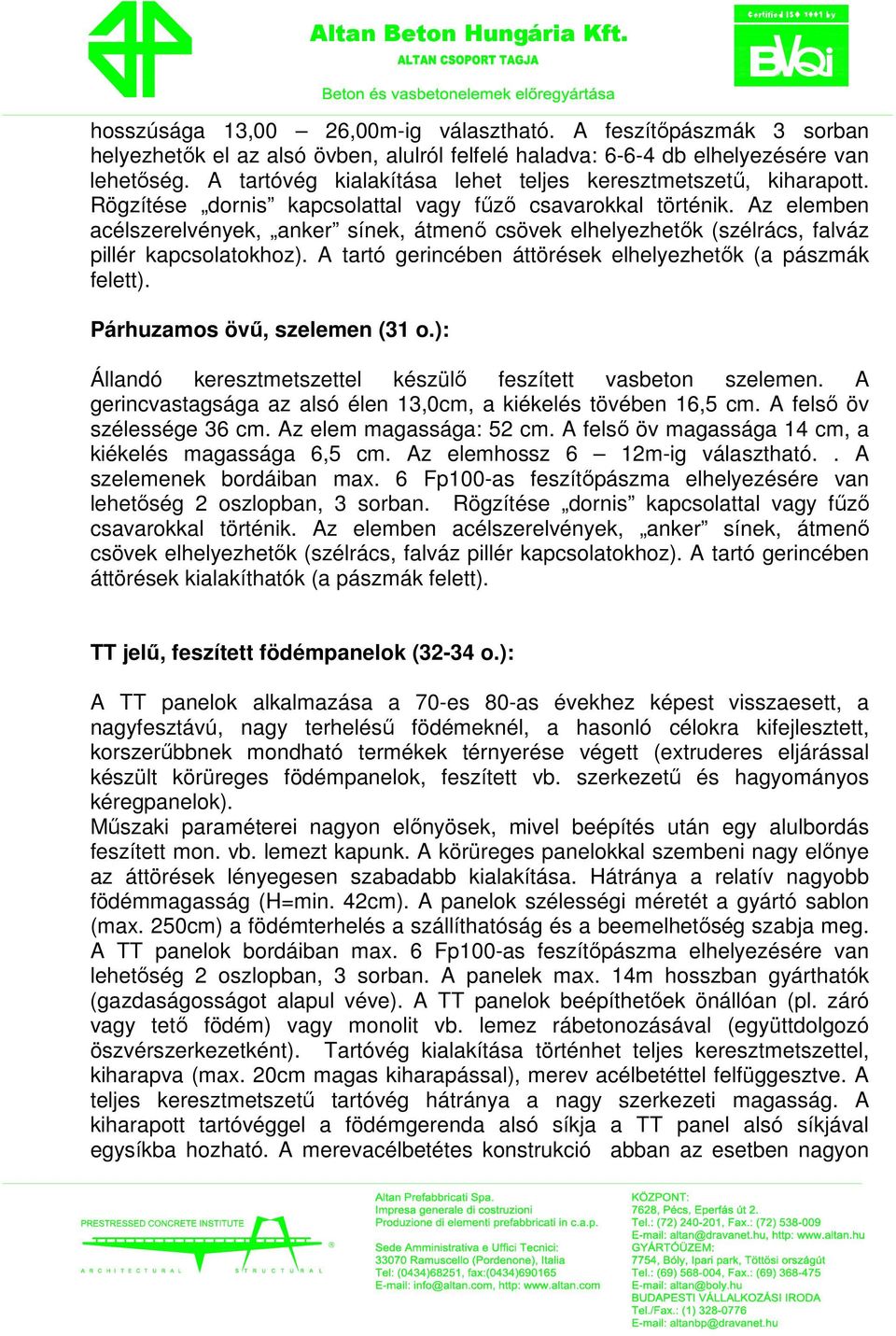 Az elemben acélszerelvények, anker sínek, átmenı csövek elhelyezhetık (szélrács, falváz pillér kapcsolatokhoz). A tartó gerincében áttörések elhelyezhetık (a pászmák felett).