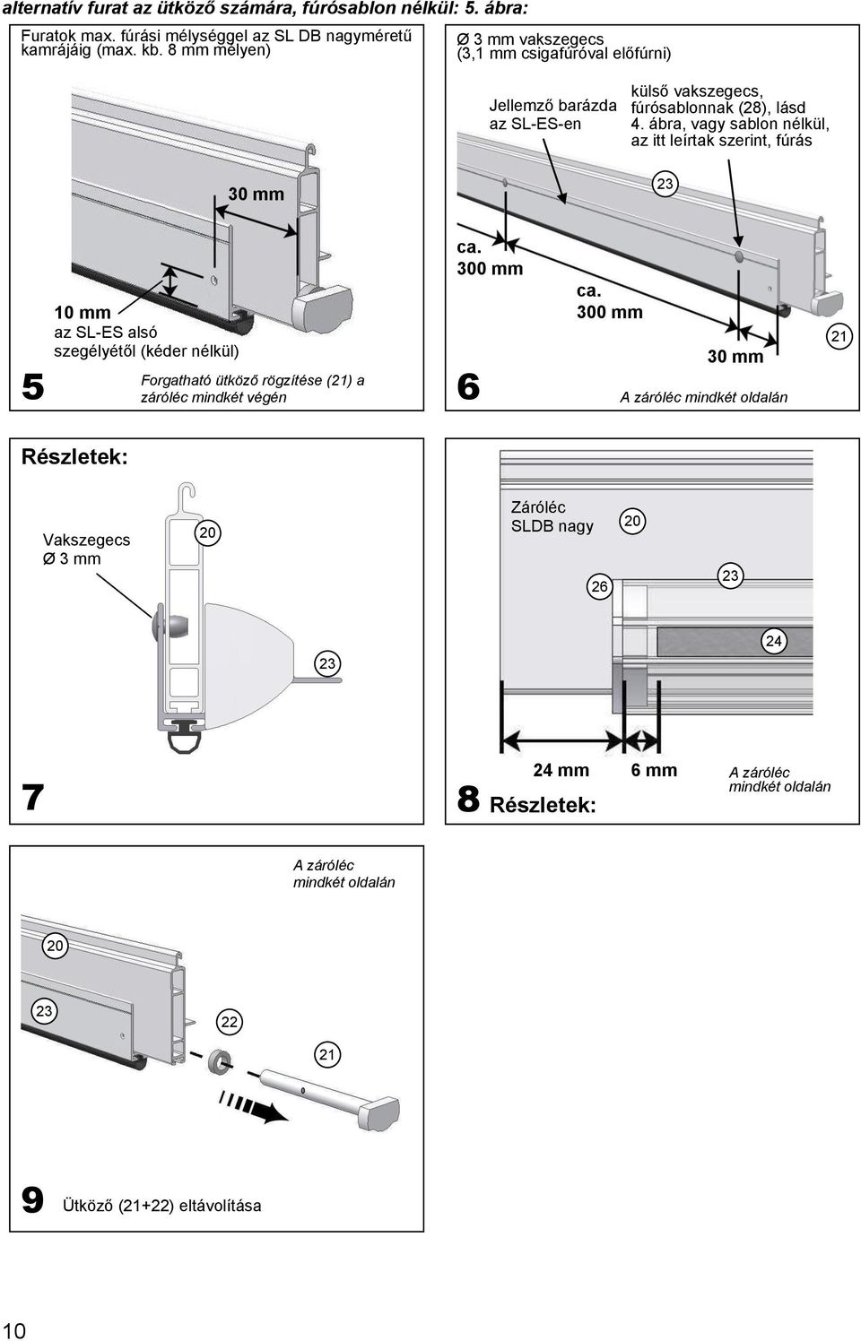 ábra, vagy sablon nélkül, az itt leírtak szerint, fúrás 30 mm 5 10 mm az SL-ES alsó szegélyétől (kéder nélkül) Forgatható ütköző rögzítése (21) a záróléc mindkét végén