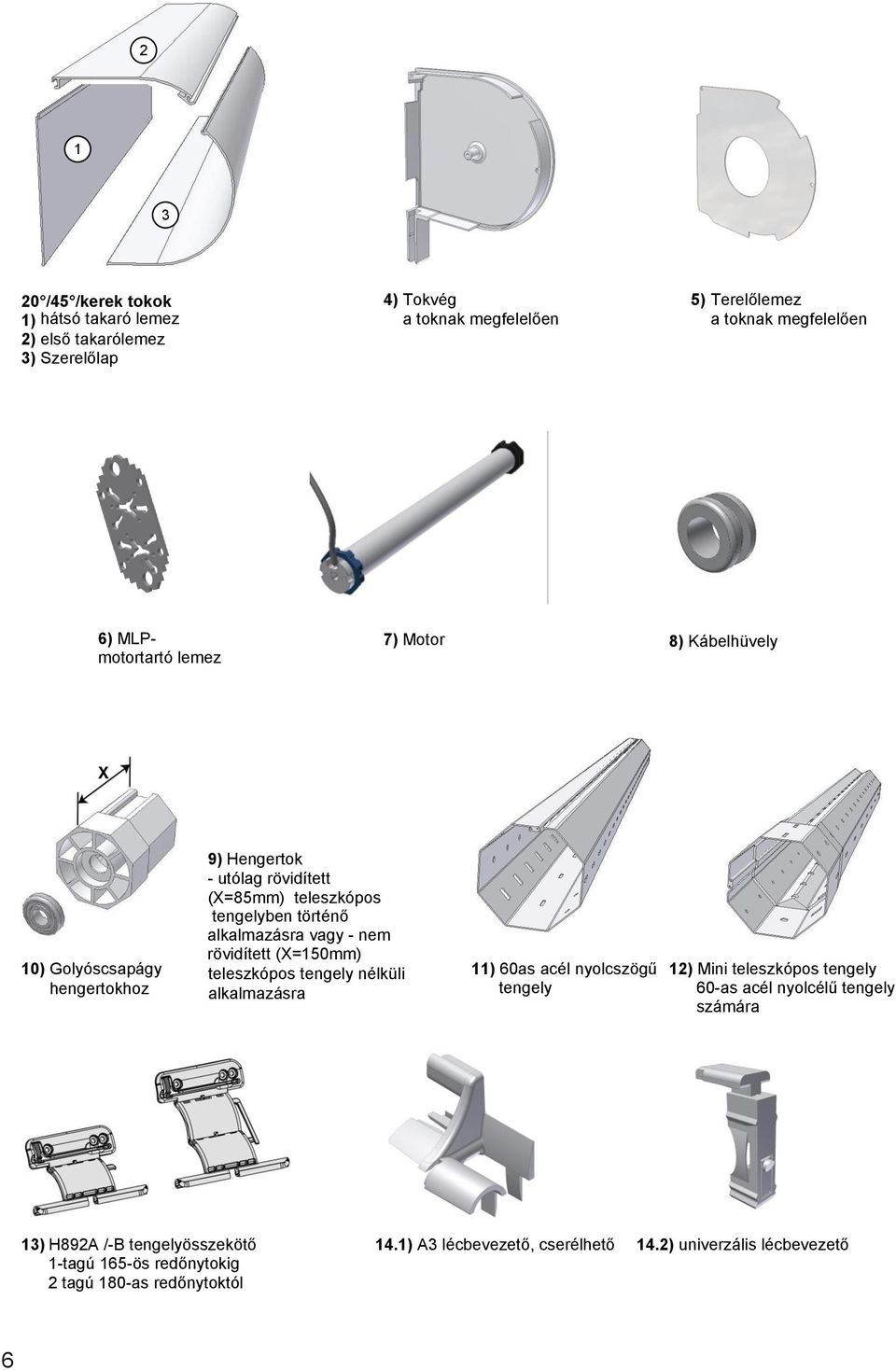 alkalmazásra vagy - nem rövidített (X=150mm) teleszkópos tengely nélküli alkalmazásra 11) 60as acél nyolcszögű tengely 12) Mini teleszkópos tengely 60-as acél