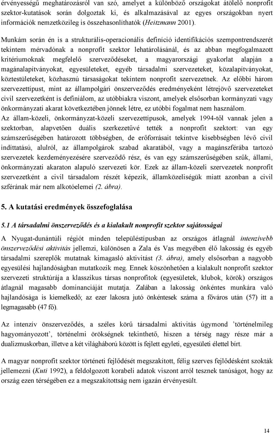 Munkám során én is a strukturális-operacionális definíció identifikációs szempontrendszerét tekintem mérvadónak a nonprofit szektor lehatárolásánál, és az abban megfogalmazott kritériumoknak