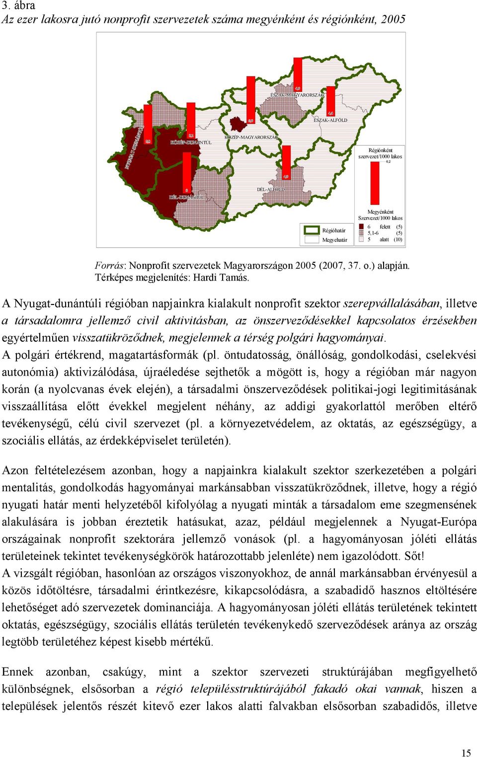 Megyehatár Megyénként Szervezet/1000 lakos 6 felett (5) 5,1-6 (5) 5 alatt (10) Forrás: Nonprofit szervezetek Magyarországon 2005 (2007, 37. o.) alapján. Térképes megjelenítés: Hardi Tamás.