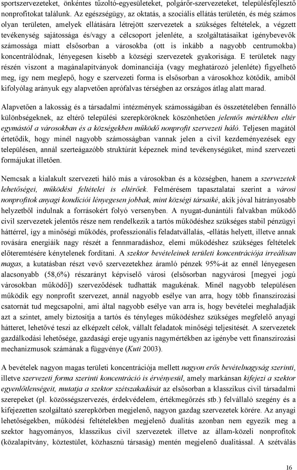 célcsoport jelenléte, a szolgáltatásaikat igénybevevık számossága miatt elsısorban a városokba (ott is inkább a nagyobb centrumokba) koncentrálódnak, lényegesen kisebb a községi szervezetek