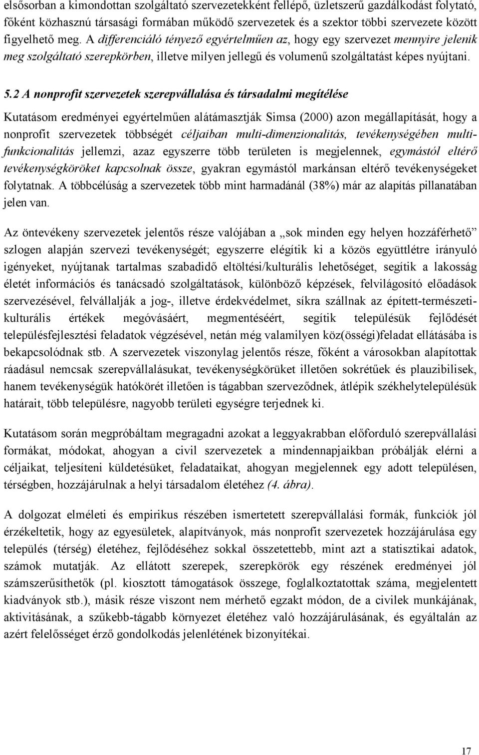 2 A nonprofit szervezetek szerepvállalása és társadalmi megítélése Kutatásom eredményei egyértelmően alátámasztják Simsa (2000) azon megállapítását, hogy a nonprofit szervezetek többségét céljaiban