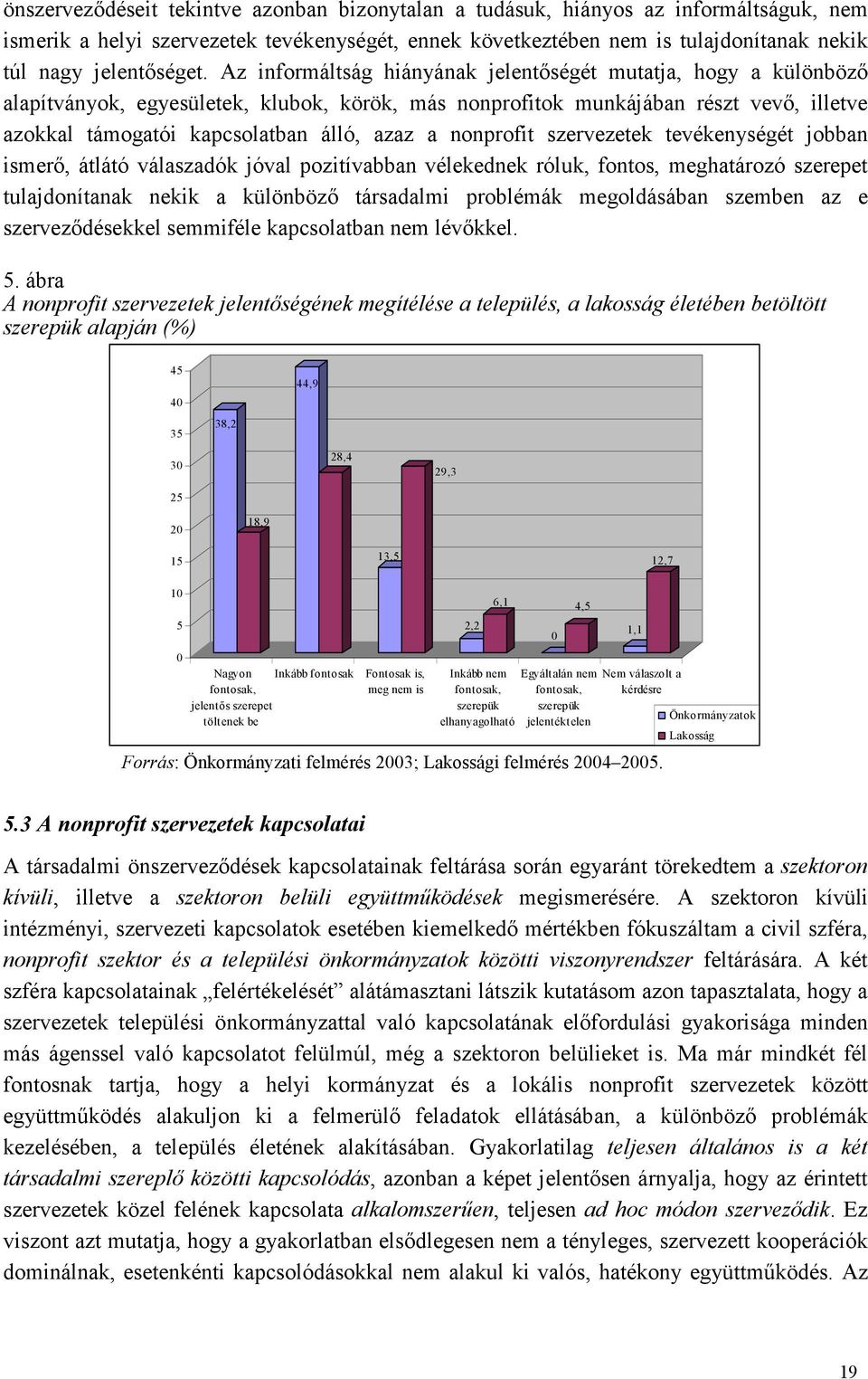 Az informáltság hiányának jelentıségét mutatja, hogy a különbözı alapítványok, egyesületek, klubok, körök, más nonprofitok munkájában részt vevı, illetve azokkal támogatói kapcsolatban álló, azaz a